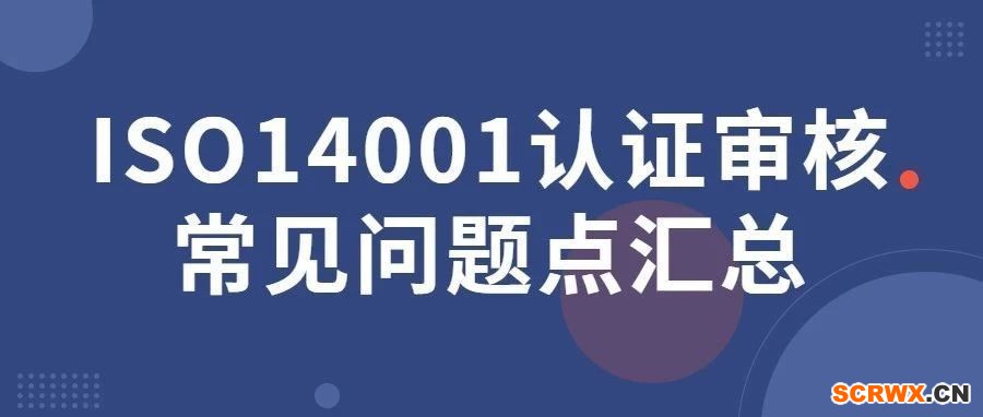 ISO14001認(rèn)證審核常見問題點(diǎn)匯總，一文全搞定！