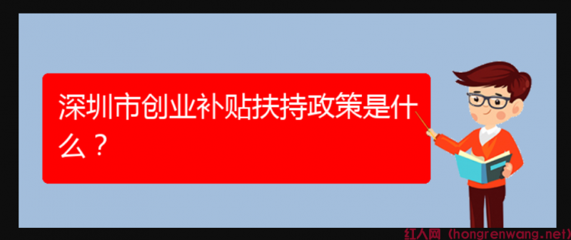 深圳市創(chuàng)業(yè)補貼扶持政策是什么？